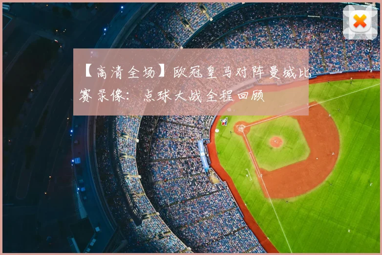 【高清全场】欧冠皇马对阵曼城比赛录像：点球大战全程回顾