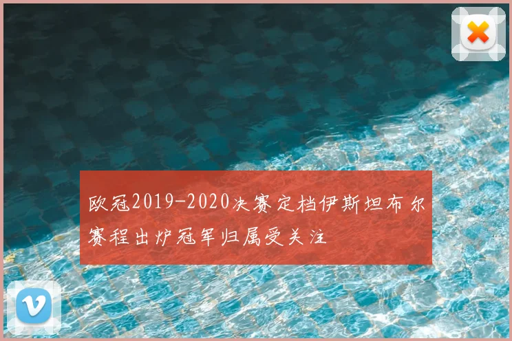 欧冠2019-2020决赛定档伊斯坦布尔赛程出炉冠军归属受关注