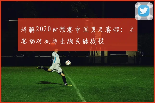 详解2020世预赛中国男足赛程：主客场对决与出线关键战役