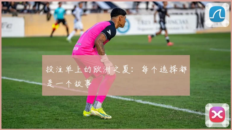 投注单上的欧洲之夏：每个选择都是一个故事