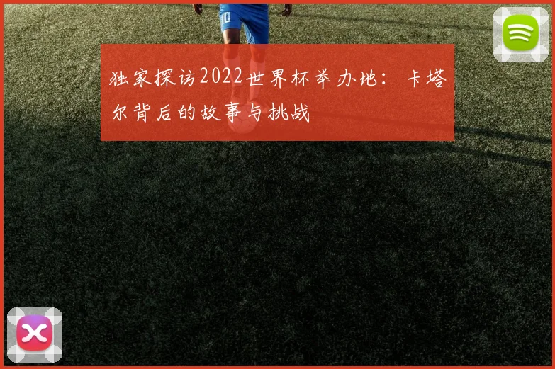 独家探访2022世界杯举办地：卡塔尔背后的故事与挑战